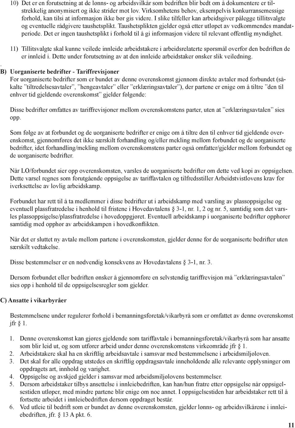 I slike tilfeller kan arbeidsgiver pålegge tillitsvalgte og eventuelle rådgivere taushetsplikt. Taushetsplikten gjelder også etter utløpet av vedkommendes mandatperiode.