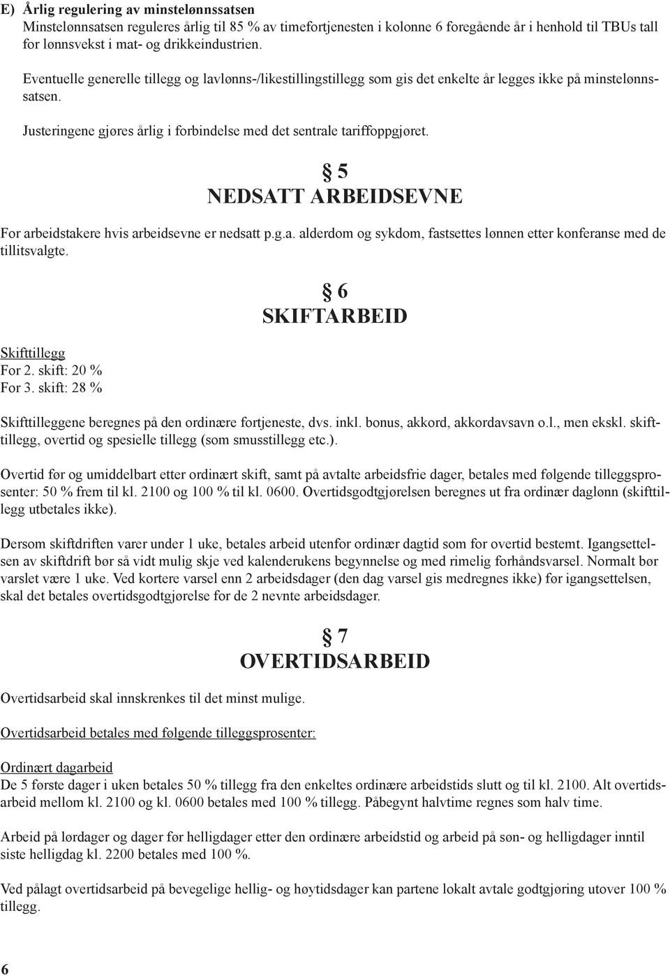 5 NEDSATT ARBEIDSEVNE For arbeidstakere hvis arbeidsevne er nedsatt p.g.a. alderdom og sykdom, fastsettes lønnen etter konferanse med de tillitsvalgte. Skifttillegg For 2. skift: 20 % For 3.