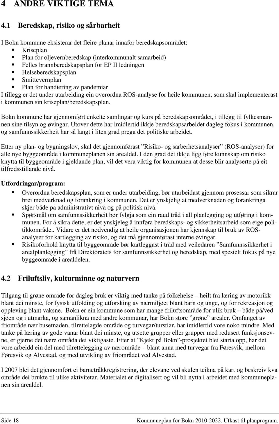 EP II ledningen Helseberedskapsplan Smittevernplan Plan for handtering av pandemiar I tillegg er det under utarbeiding ein overordna ROS-analyse for heile kommunen, som skal implementerast i kommunen