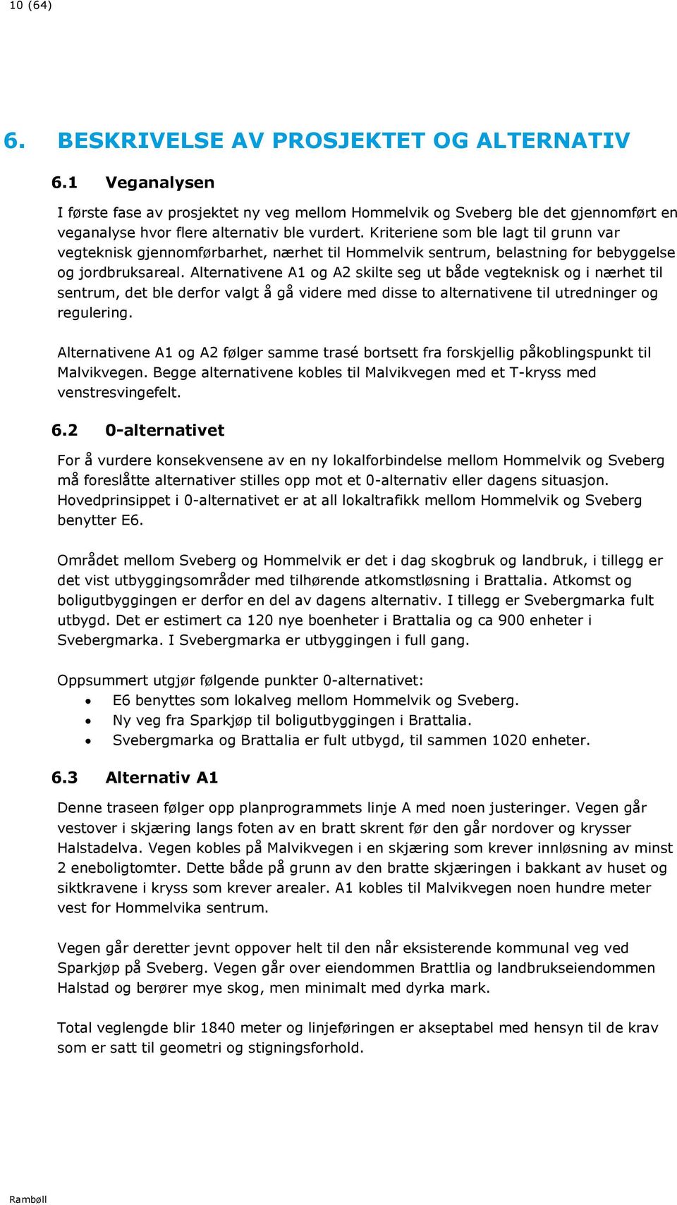 Alternativene A1 og A2 skilte seg ut både vegteknisk og i nærhet til sentrum, det ble derfor valgt å gå videre med disse to alternativene til utredninger og regulering.