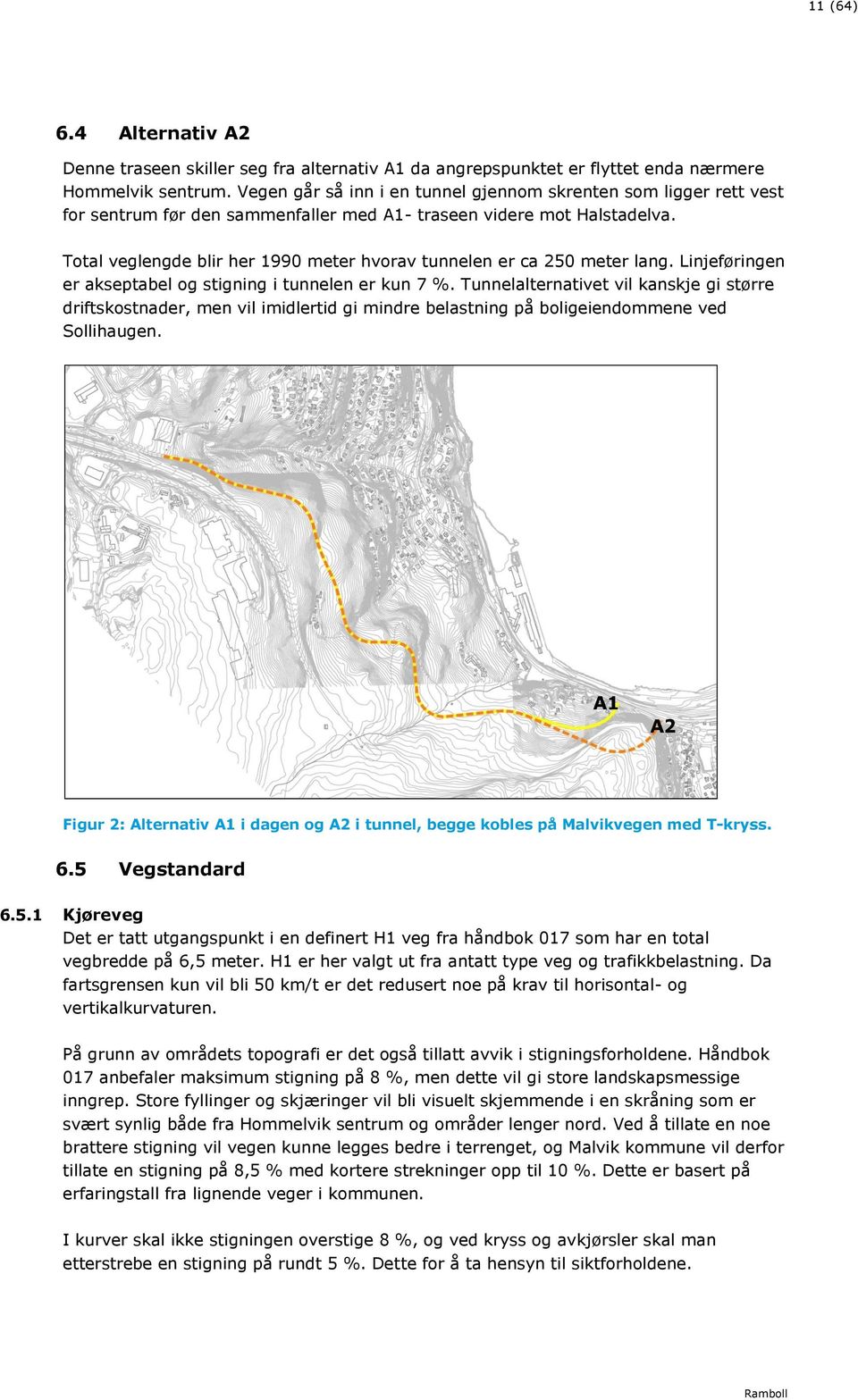 Total veglengde blir her 1990 meter hvorav tunnelen er ca 250 meter lang. Linjeføringen er akseptabel og stigning i tunnelen er kun 7 %.