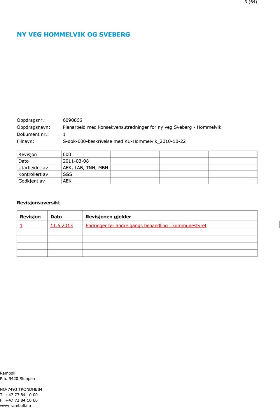 : 1 Filnavn: S-dok-000-beskrivelse med KU-Hommelvik_2010-10-22 Revisjon 000 Dato 2011-03-08 Utarbeidet av AEK, LAB, TNN, MBN