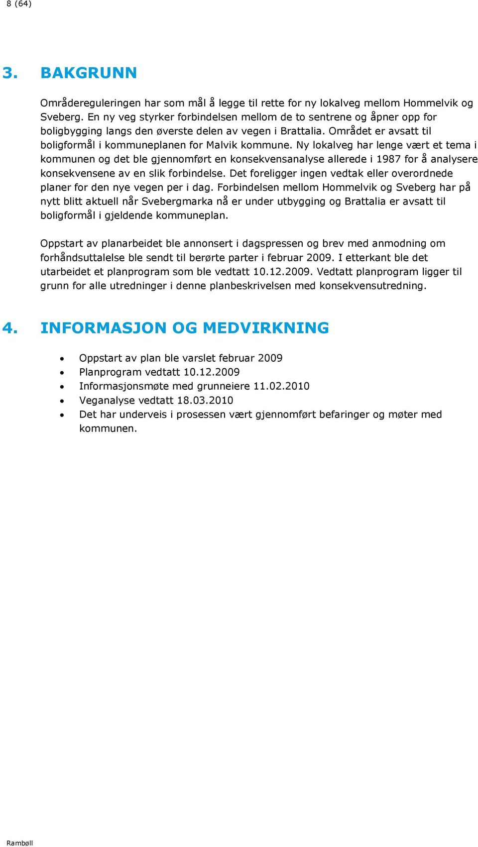 Ny lokalveg har lenge vært et tema i kommunen og det ble gjennomført en konsekvensanalyse allerede i 1987 for å analysere konsekvensene av en slik forbindelse.