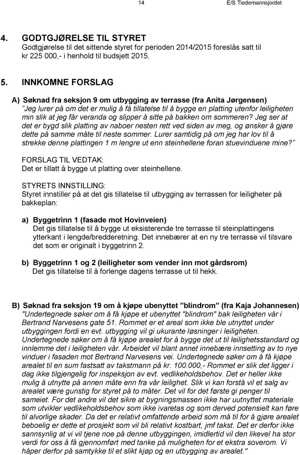 veranda og slipper å sitte på bakken om sommeren? Jeg ser at det er bygd slik platting av naboer nesten rett ved siden av meg, og ønsker å gjøre dette på samme måte til neste sommer.