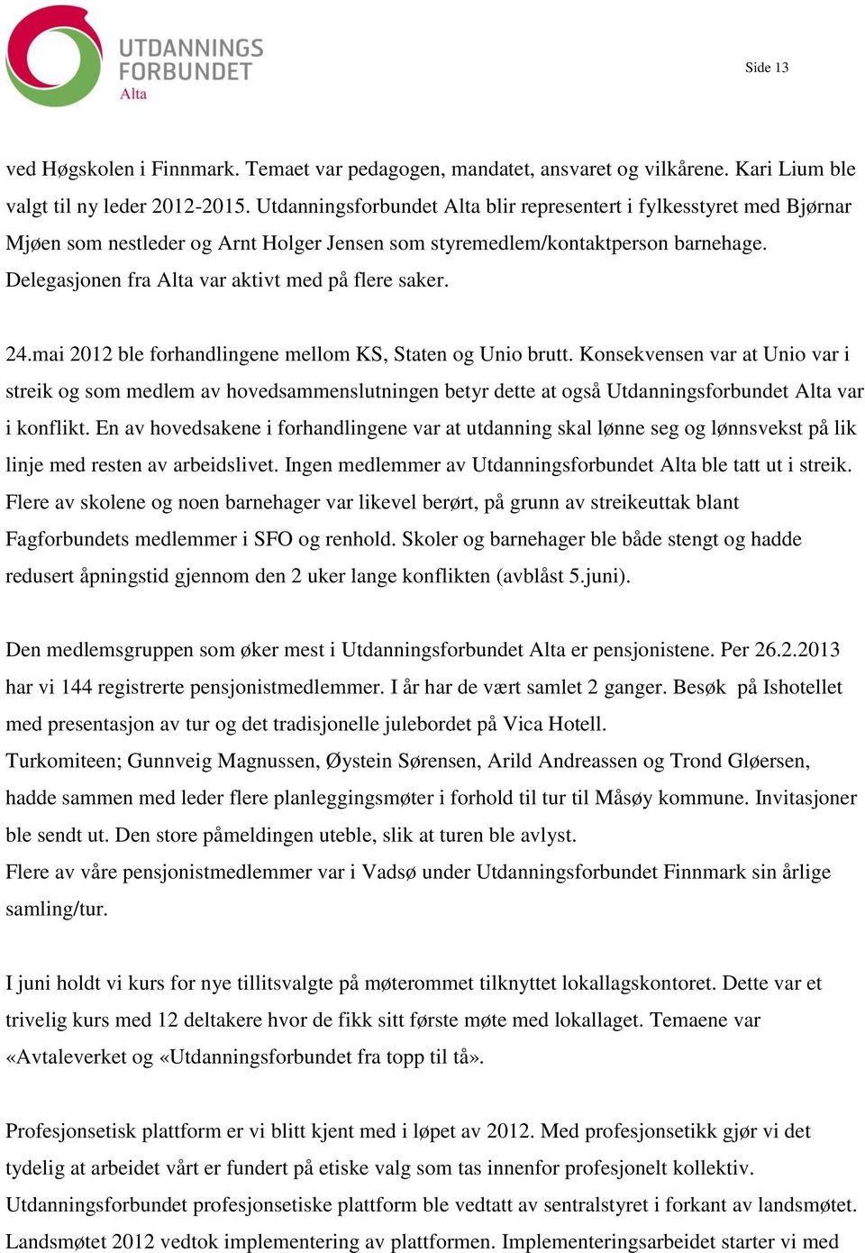 Delegasjonen fra Alta var aktivt med på flere saker. 24.mai 2012 ble forhandlingene mellom KS, Staten og Unio brutt.