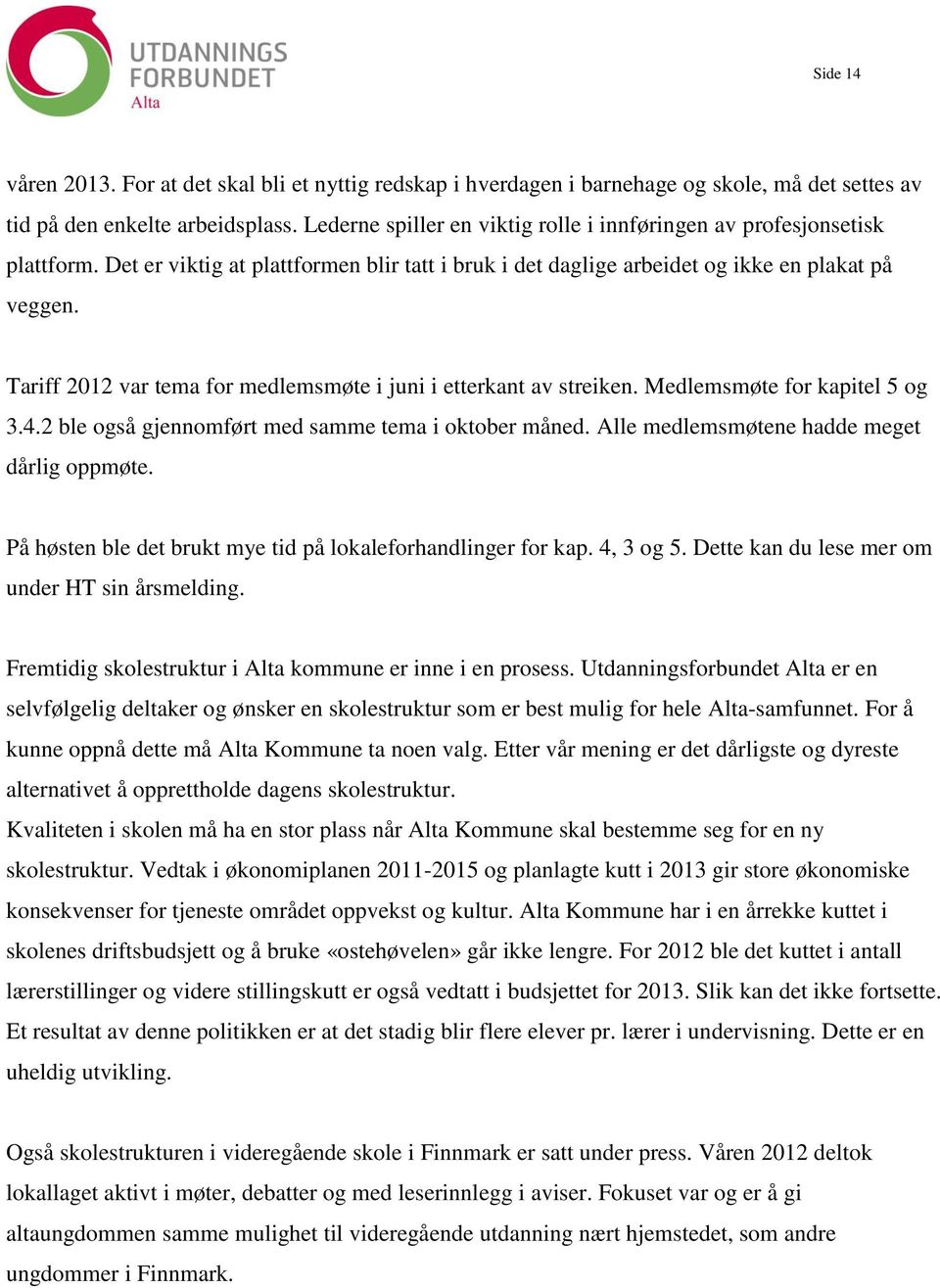 Tariff 2012 var tema for medlemsmøte i juni i etterkant av streiken. Medlemsmøte for kapitel 5 og 3.4.2 ble også gjennomført med samme tema i oktober måned.