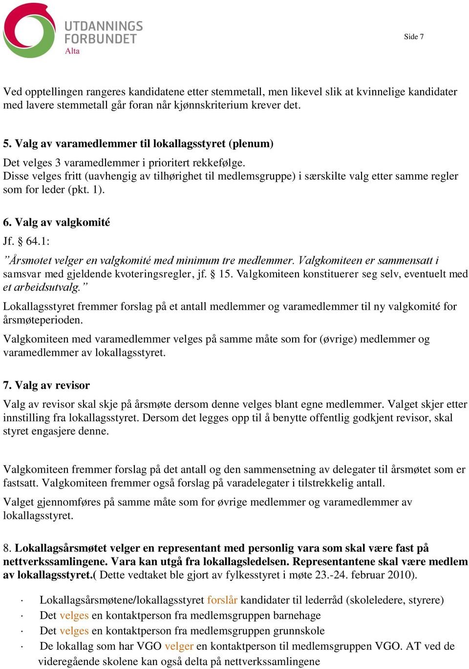 Disse velges fritt (uavhengig av tilhørighet til medlemsgruppe) i særskilte valg etter samme regler som for leder (pkt. 1). 6. Valg av valgkomité Jf. 64.