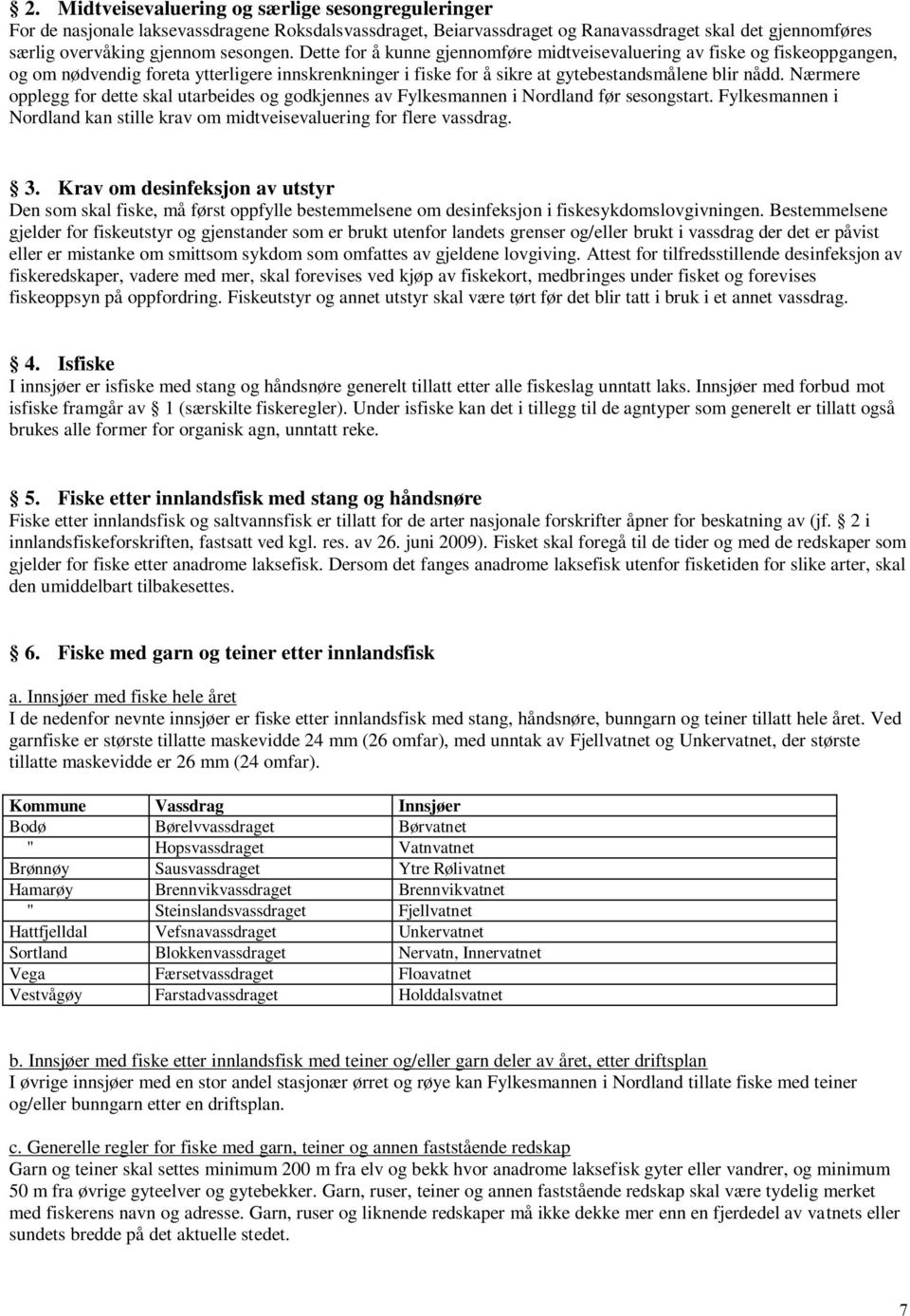 Nærmere opplegg for dette skal utarbeides og godkjennes av Fylkesmannen i Nordland før sesongstart. Fylkesmannen i Nordland kan stille krav om midtveisevaluering for flere vassdrag. 3.