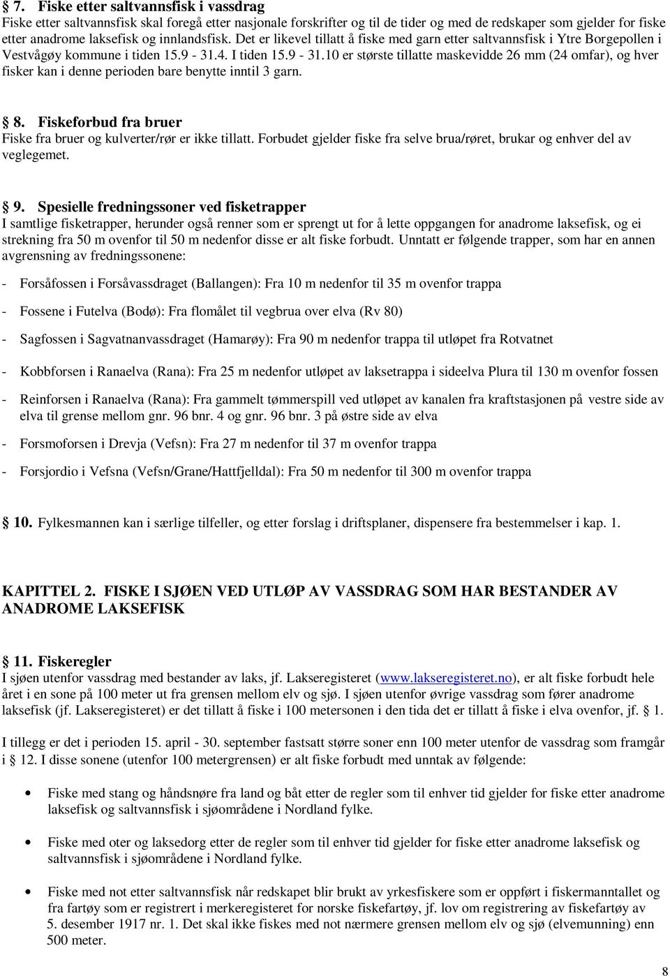 4. I tiden 1.9-31.10 er største tillatte maskevidde 26 mm (24 omfar), og hver fisker kan i denne perioden bare benytte inntil 3 garn. 8.