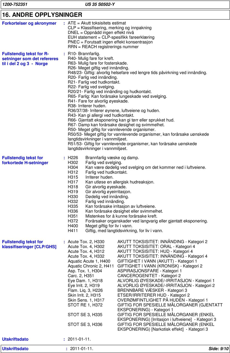 R40- Mulig fare for kreft. R63- Mulig fare for fosterskade. R26- Meget giftig ved innånding. R48/23- Giftig alvorlig helsefare ved lengre tids påvirkning ved innånding. R20- Farlig ved innånding.