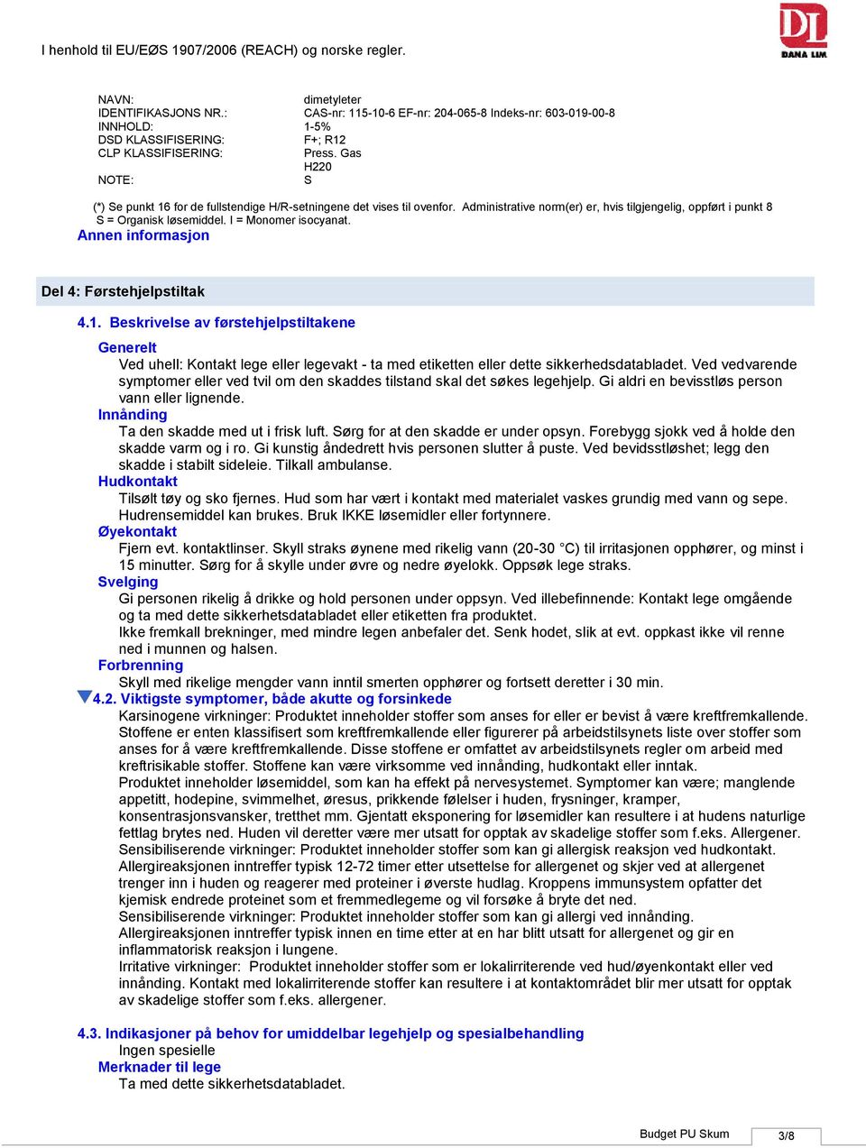 I = Monomer isocyanat. Annen informasjon Del 4: Førstehjelpstiltak 4.1.