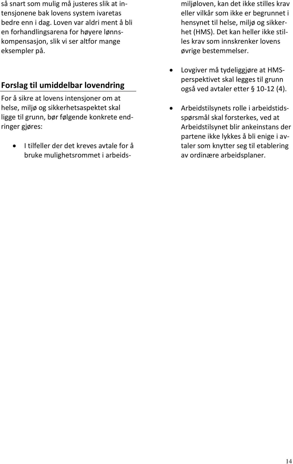 Forslag til umiddelbar lovendring For å sikre at lovens intensjoner om at helse, miljø og sikkerhetsaspektet skal ligge til grunn, bør følgende konkrete endringer gjøres: I tilfeller der det kreves