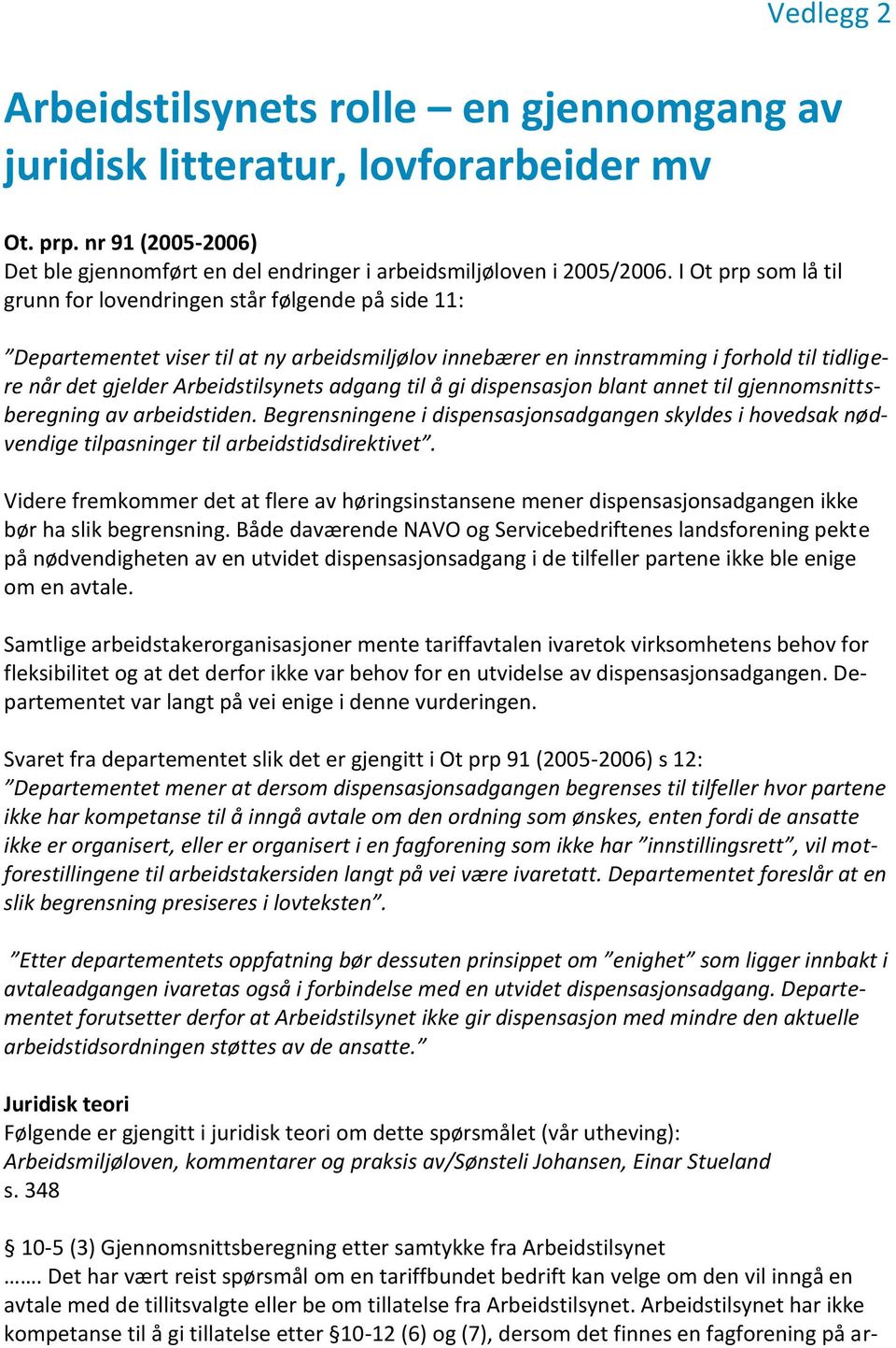 adgang til å gi dispensasjon blant annet til gjennomsnittsberegning av arbeidstiden. Begrensningene i dispensasjonsadgangen skyldes i hovedsak nødvendige tilpasninger til arbeidstidsdirektivet.