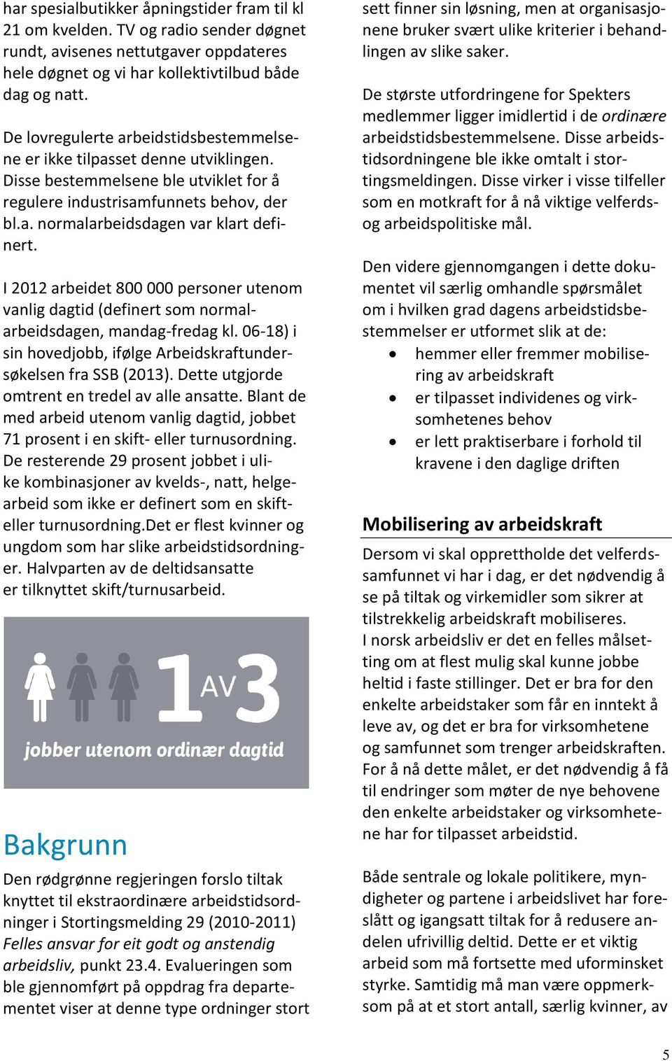 I 2012 arbeidet 800 000 personer utenom vanlig dagtid (definert som normalarbeidsdagen, mandag-fredag kl. 06-18) i sin hovedjobb, ifølge Arbeidskraftundersøkelsen fra SSB (2013).