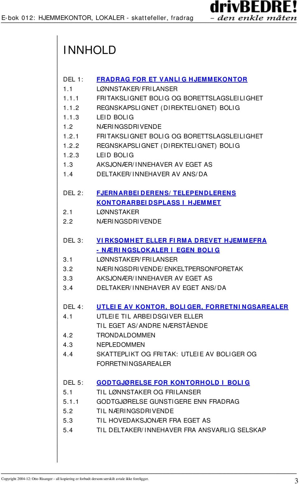 4 DELTAKER/INNEHAVER AV ANS/DA DEL 2: FJERNARBEIDERENS/TELEPENDLERENS KONTORARBEIDSPLASS I HJEMMET 2.1 LØNNSTAKER 2.