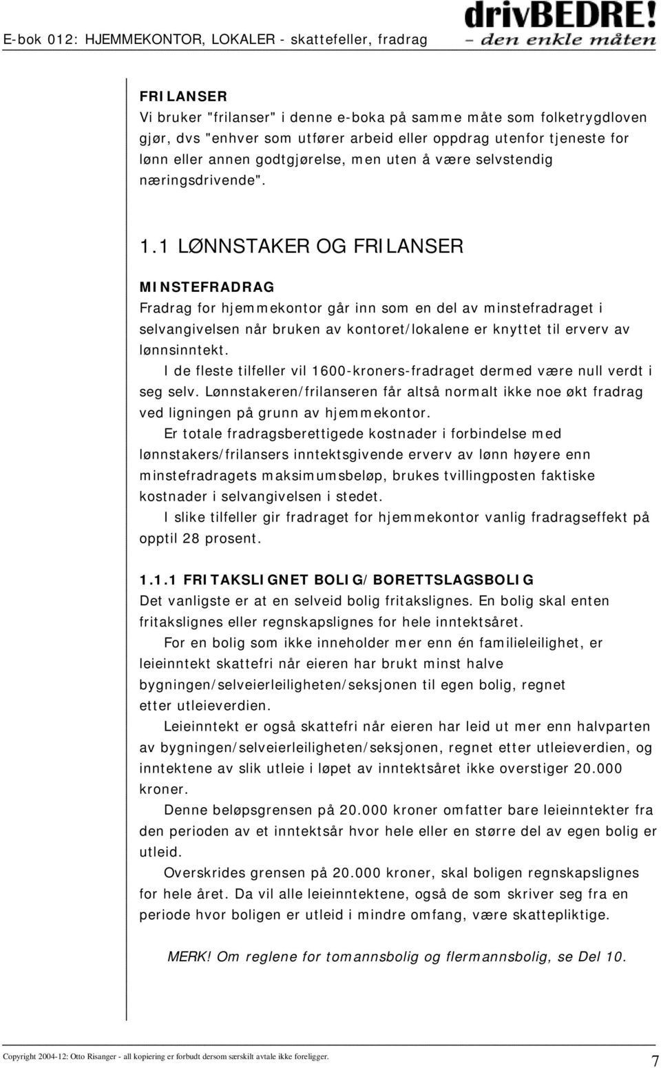 1 LØNNSTAKER OG FRILANSER MINSTEFRADRAG Fradrag for hjemmekontor går inn som en del av minstefradraget i selvangivelsen når bruken av kontoret/lokalene er knyttet til erverv av lønnsinntekt.