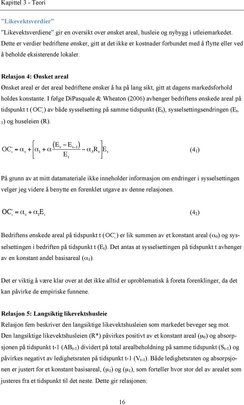 Relasjon 4: Ønsket areal Ønsket areal er det areal bedriftene ønsker å ha på lang sikt, gitt at dagens markedsforhold holdes konstante.