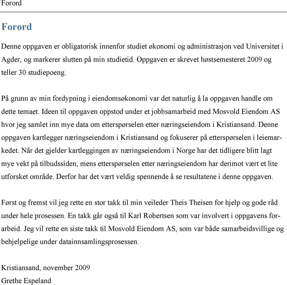 Ideen til oppgaven oppstod under et jobbsamarbeid med Mosvold Eiendom AS hvor jeg samlet inn mye data om etterspørselen etter næringseiendom i Kristiansand.