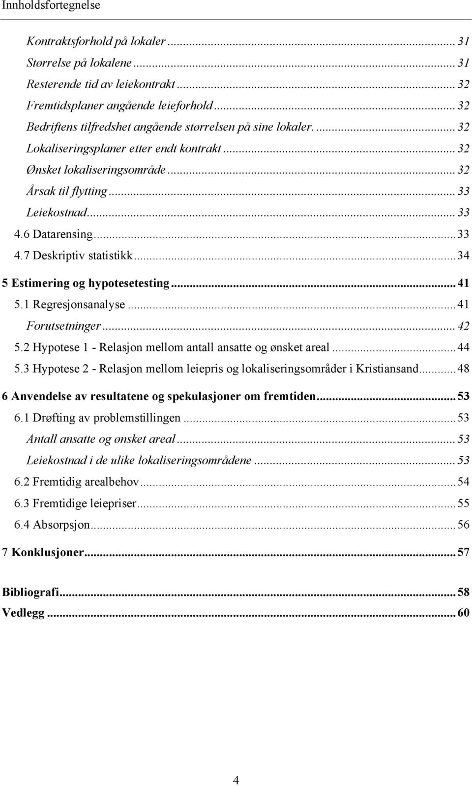 6 Datarensing...33 4.7 Deskriptiv statistikk...34 5 Estimering og hypotesetesting...41 5.1 Regresjonsanalyse...41 Forutsetninger...42 5.2 Hypotese 1 - Relasjon mellom antall ansatte og ønsket areal.