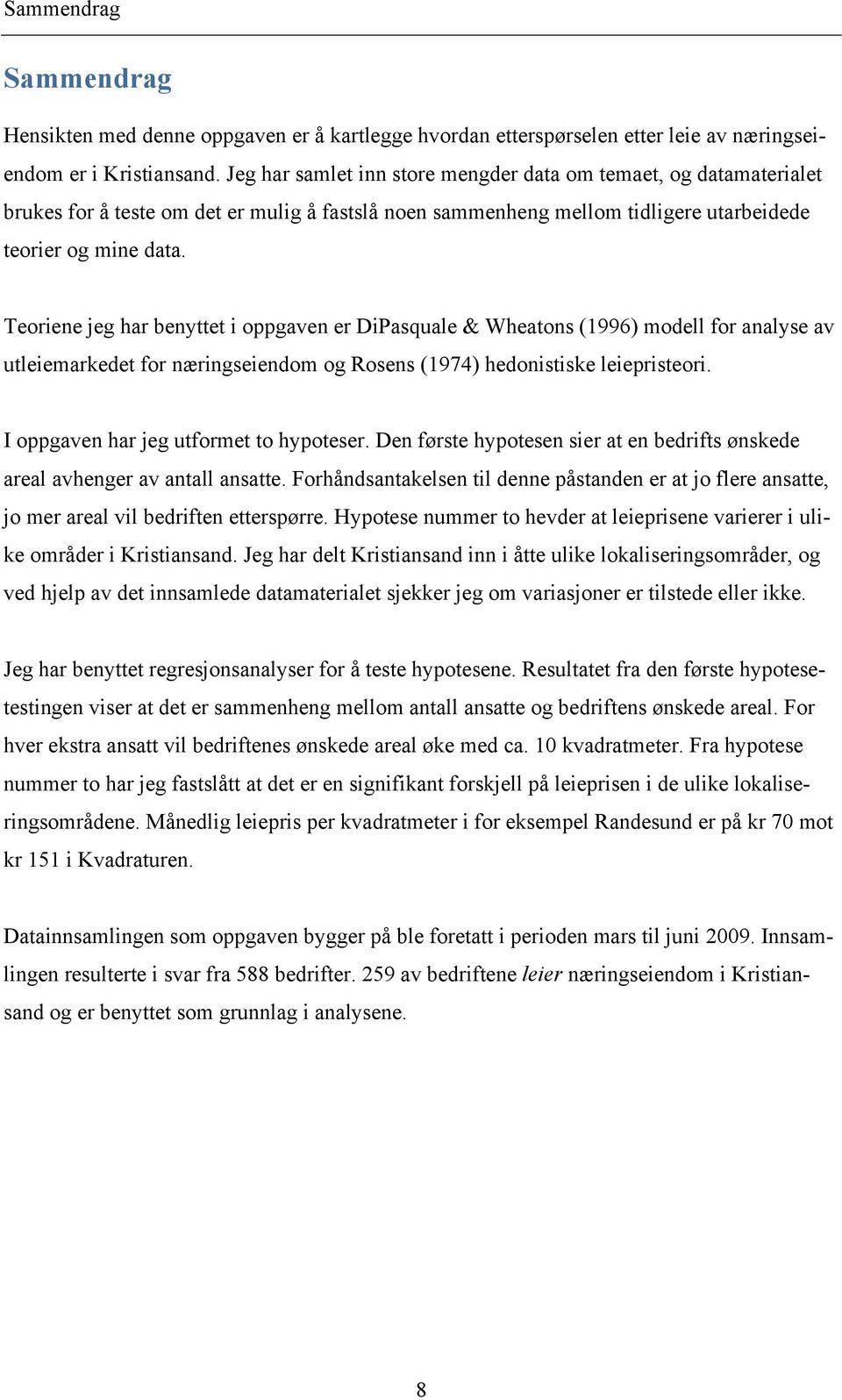 Teoriene jeg har benyttet i oppgaven er DiPasquale & Wheatons (1996) modell for analyse av utleiemarkedet for næringseiendom og Rosens (1974) hedonistiske leiepristeori.