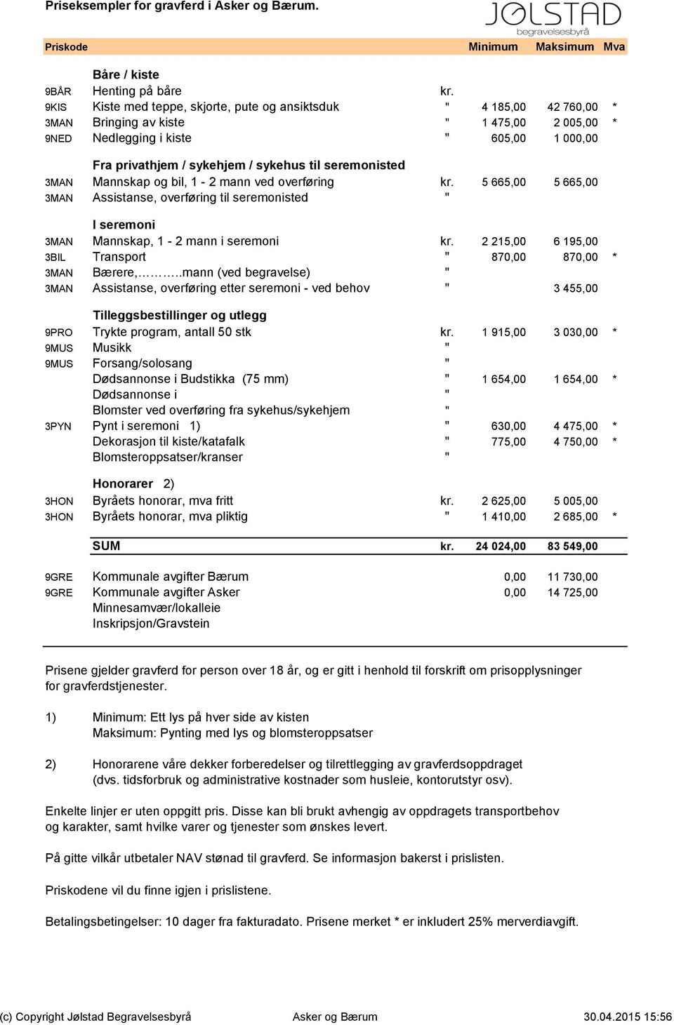 seremonisted 3MAN Mannskap og bil, 1-2 mann ved overføring kr. 5 665,00 5 665,00 3MAN Assistanse, overføring til seremonisted " I seremoni 3MAN Mannskap, 1-2 mann i seremoni kr.