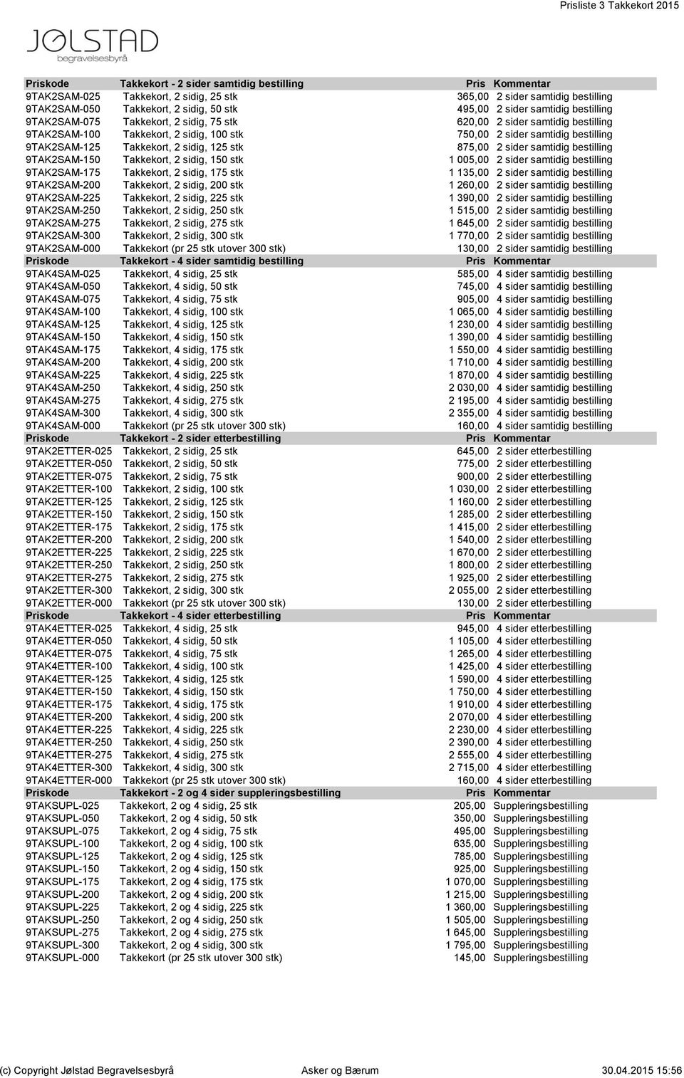 9TAK2SAM-125 Takkekort, 2 sidig, 125 stk 875,00 2 sider samtidig bestilling 9TAK2SAM-150 Takkekort, 2 sidig, 150 stk 1 005,00 2 sider samtidig bestilling 9TAK2SAM-175 Takkekort, 2 sidig, 175 stk 1