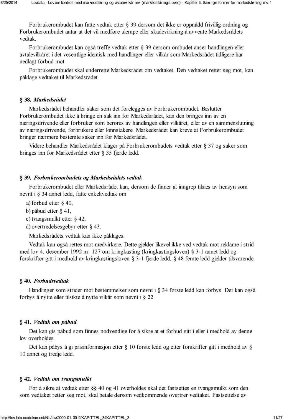 forbud mot. Forbrukerombudet skal underrette Markedsrådet om vedtaket. Den vedtaket retter seg mot, kan påklage vedtaket til Markedsrådet. 38.