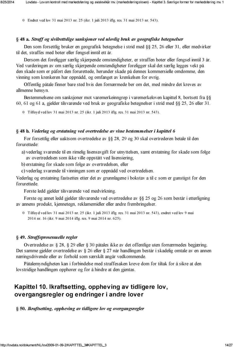 bøter eller fengsel inntil ett år. Dersom det foreligger særlig skjerpende omstendigheter, er straffen bøter eller fengsel inntil 3 år.