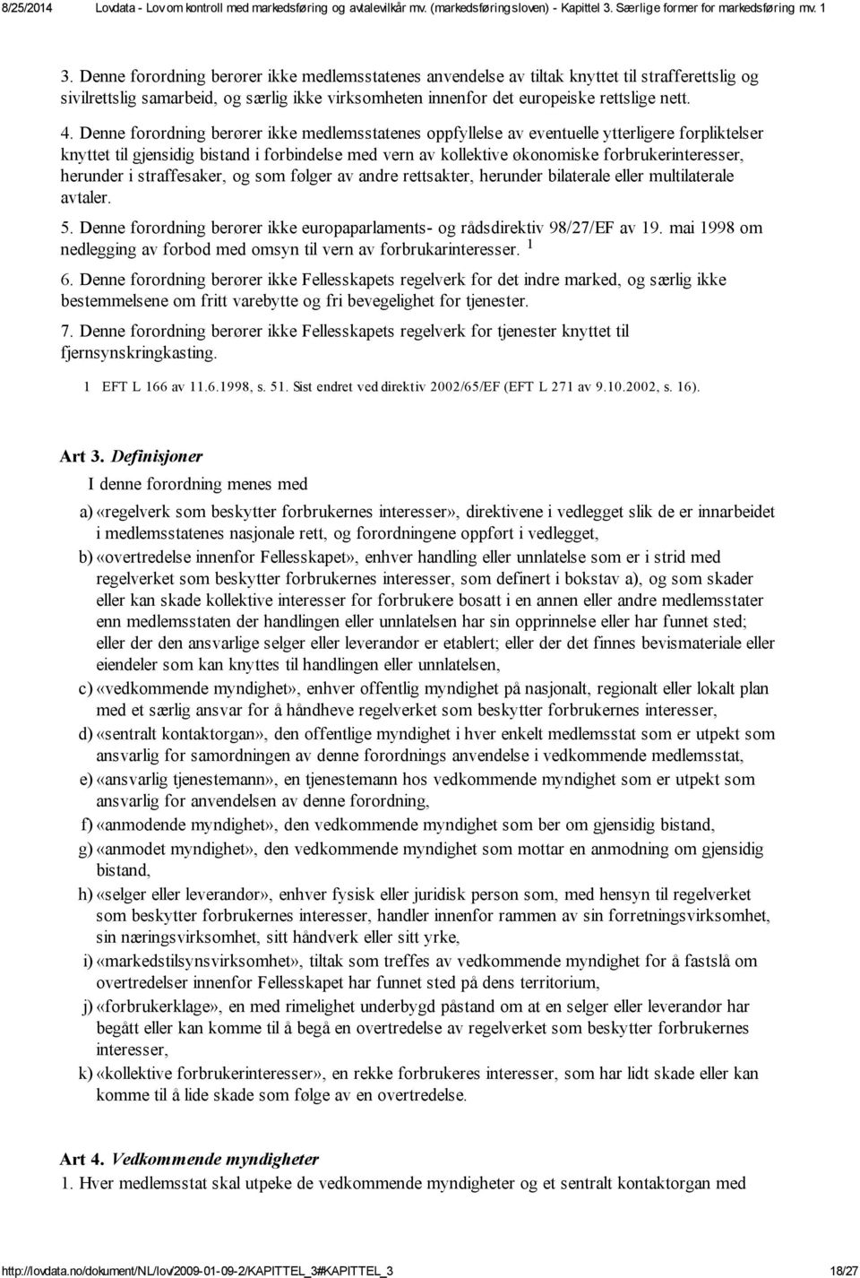 herunder i straffesaker, og som følger av andre rettsakter, herunder bilaterale eller multilaterale avtaler. 5. Denne forordning berører ikke europaparlaments- og rådsdirektiv 98/27/EF av 19.