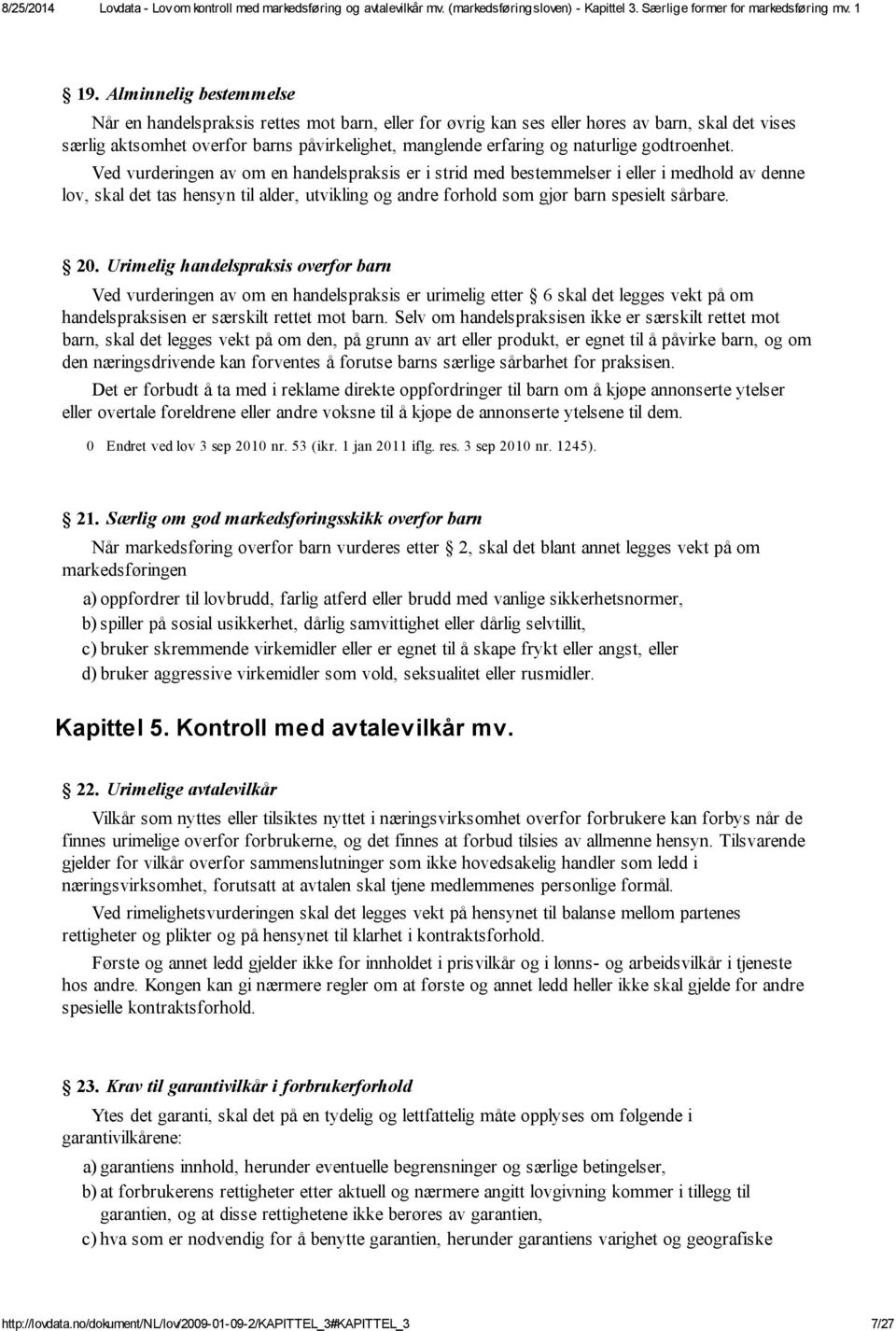 Ved vurderingen av om en handelspraksis er i strid med bestemmelser i eller i medhold av denne lov, skal det tas hensyn til alder, utvikling og andre forhold som gjør barn spesielt sårbare. 20.