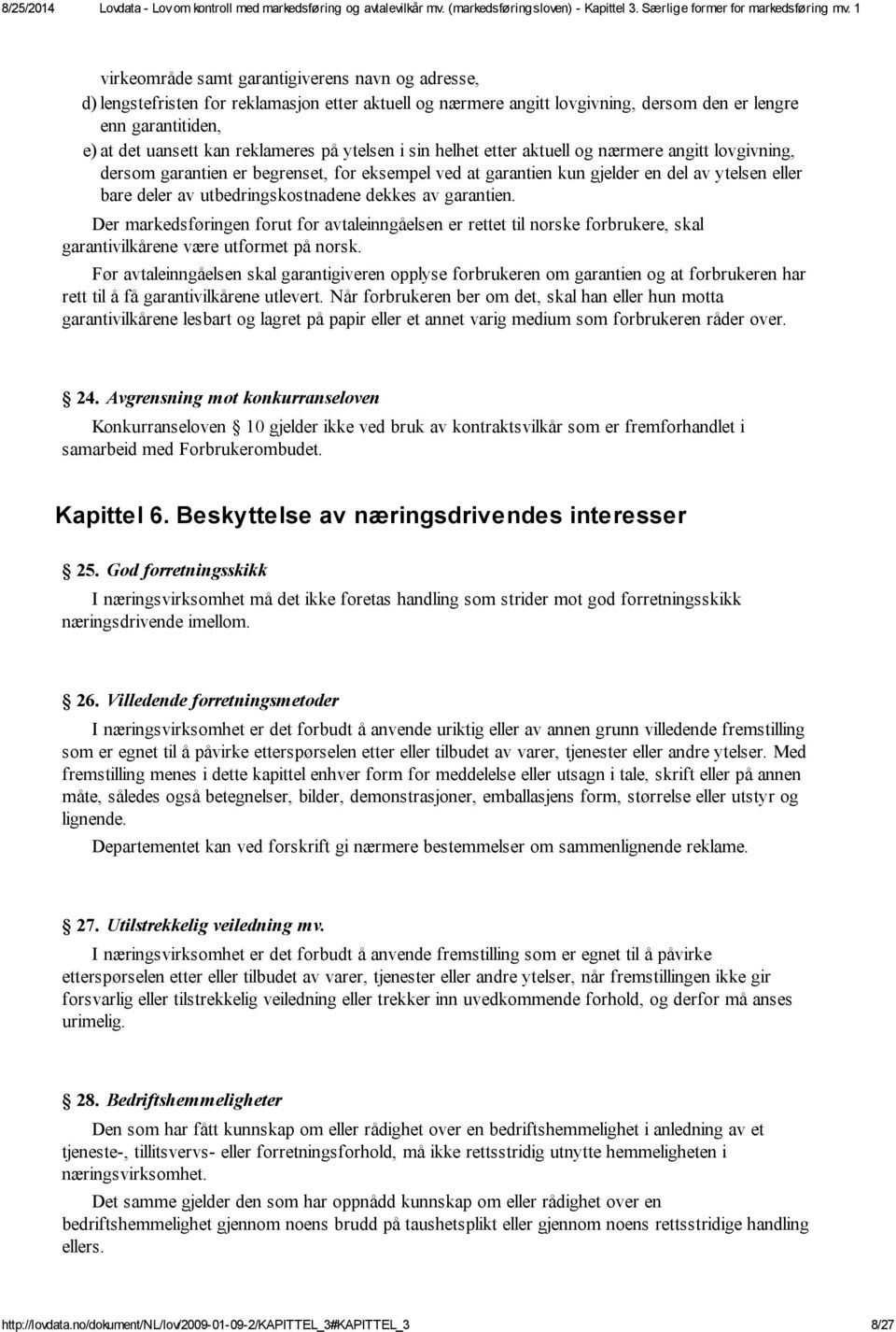 dekkes av garantien. Der markedsføringen forut for avtaleinngåelsen er rettet til norske forbrukere, skal garantivilkårene være utformet på norsk.