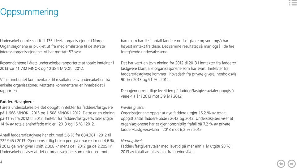 Mottatte kommentarer er innarbeidet i rapporten. Faddere/fastgivere I årets undersøkelse ble det oppgitt inntekter fra faddere/fastgivere på 1 668 MNOK i 213 og 1 58 MNOK i 212.