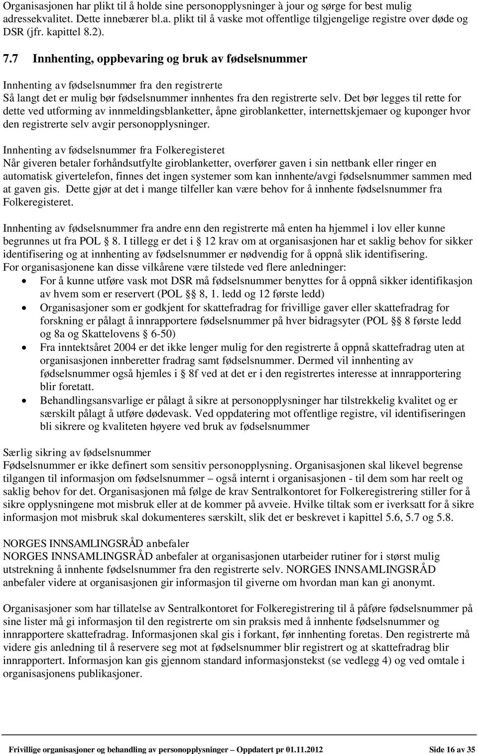 Det bør legges til rette for dette ved utforming av innmeldingsblanketter, åpne giroblanketter, internettskjemaer og kuponger hvor den registrerte selv avgir personopplysninger.