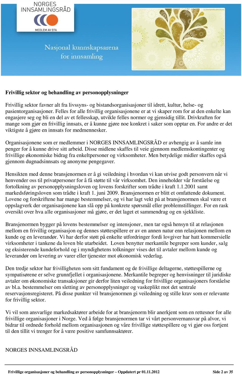 Drivkraften for mange som gjør en frivillig innsats, er å kunne gjøre noe konkret i saker som opptar en. For andre er det viktigste å gjøre en innsats for medmennesker.