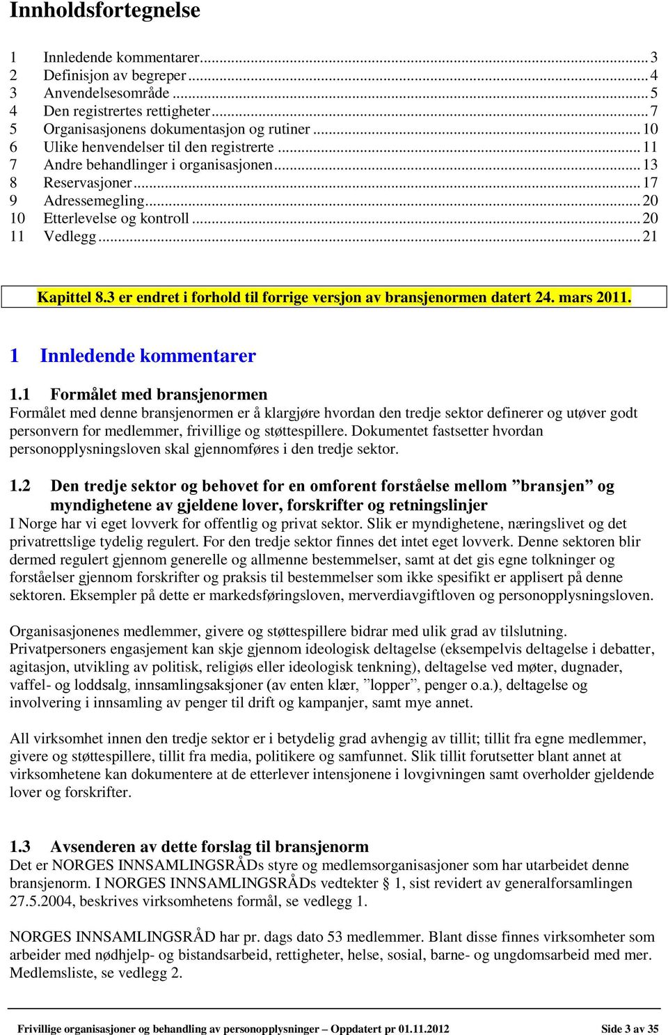 .. 21 Kapittel 8.3 er endret i forhold til forrige versjon av bransjenormen datert 24. mars 2011. 1 Innledende kommentarer 1.