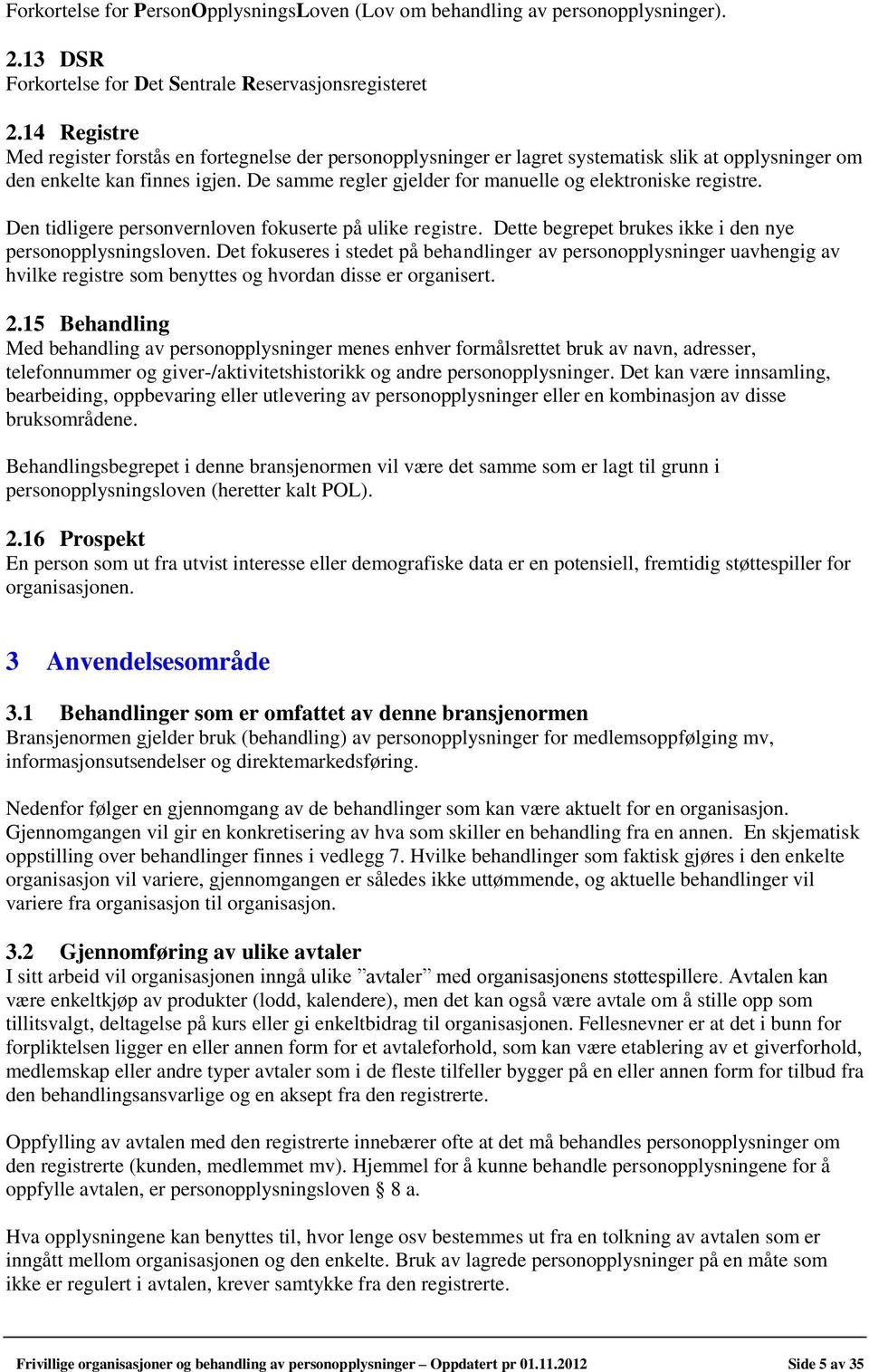 De samme regler gjelder for manuelle og elektroniske registre. Den tidligere personvernloven fokuserte på ulike registre. Dette begrepet brukes ikke i den nye personopplysningsloven.