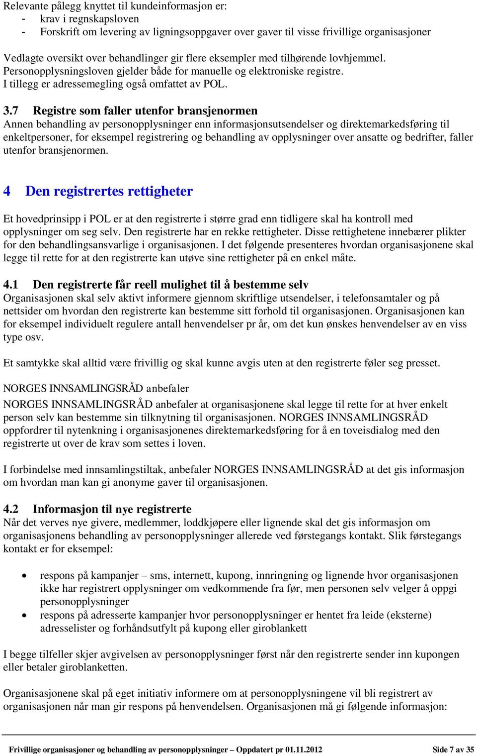 7 Registre som faller utenfor bransjenormen Annen behandling av personopplysninger enn informasjonsutsendelser og direktemarkedsføring til enkeltpersoner, for eksempel registrering og behandling av