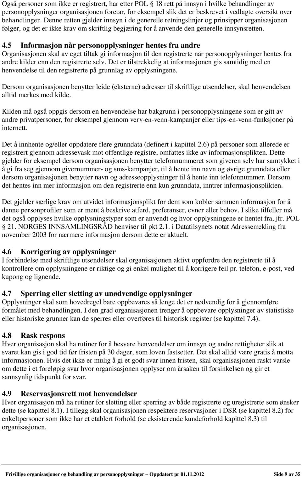 5 Informasjon når personopplysninger hentes fra andre Organisasjonen skal av eget tiltak gi informasjon til den registrerte når personopplysninger hentes fra andre kilder enn den registrerte selv.