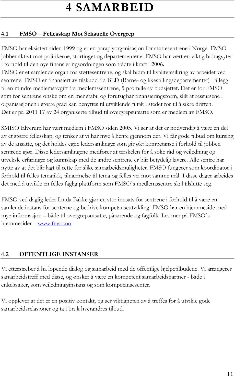 FMSO er et samlende organ for støttesentrene, og skal bidra til kvalitetssikring av arbeidet ved sentrene.