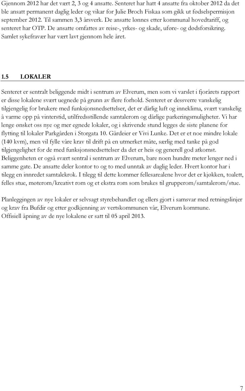 De ansatte lønnes etter kommunal hovedtariff, og senteret har OTP. De ansatte omfattes av reise-, yrkes- og skade, uføre- og dødsforsikring. Samlet sykefravær har vært lavt gjennom hele året. 1.