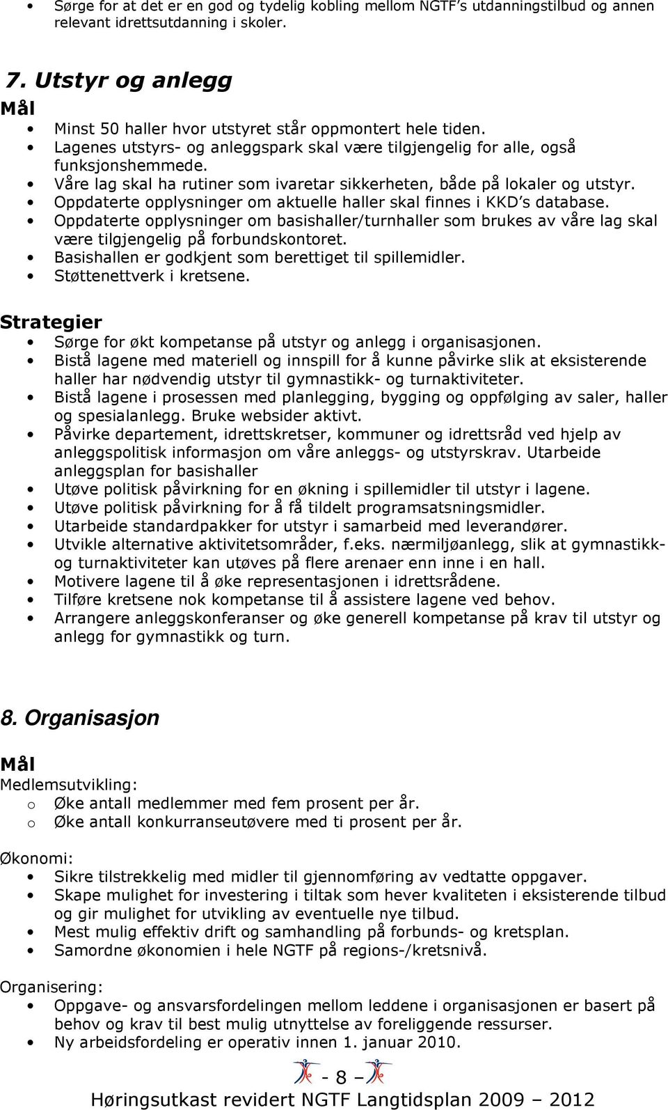 Oppdaterte opplysninger om aktuelle haller skal finnes i KKD s database. Oppdaterte opplysninger om basishaller/turnhaller som brukes av våre lag skal være tilgjengelig på forbundskontoret.