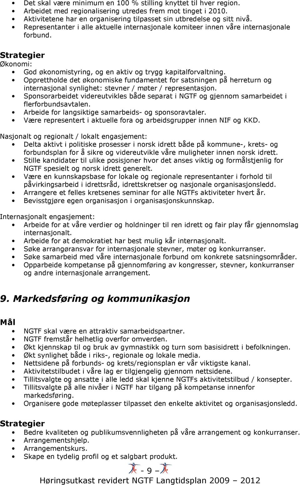 Opprettholde det økonomiske fundamentet for satsningen på herreturn og internasjonal synlighet: stevner / møter / representasjon.