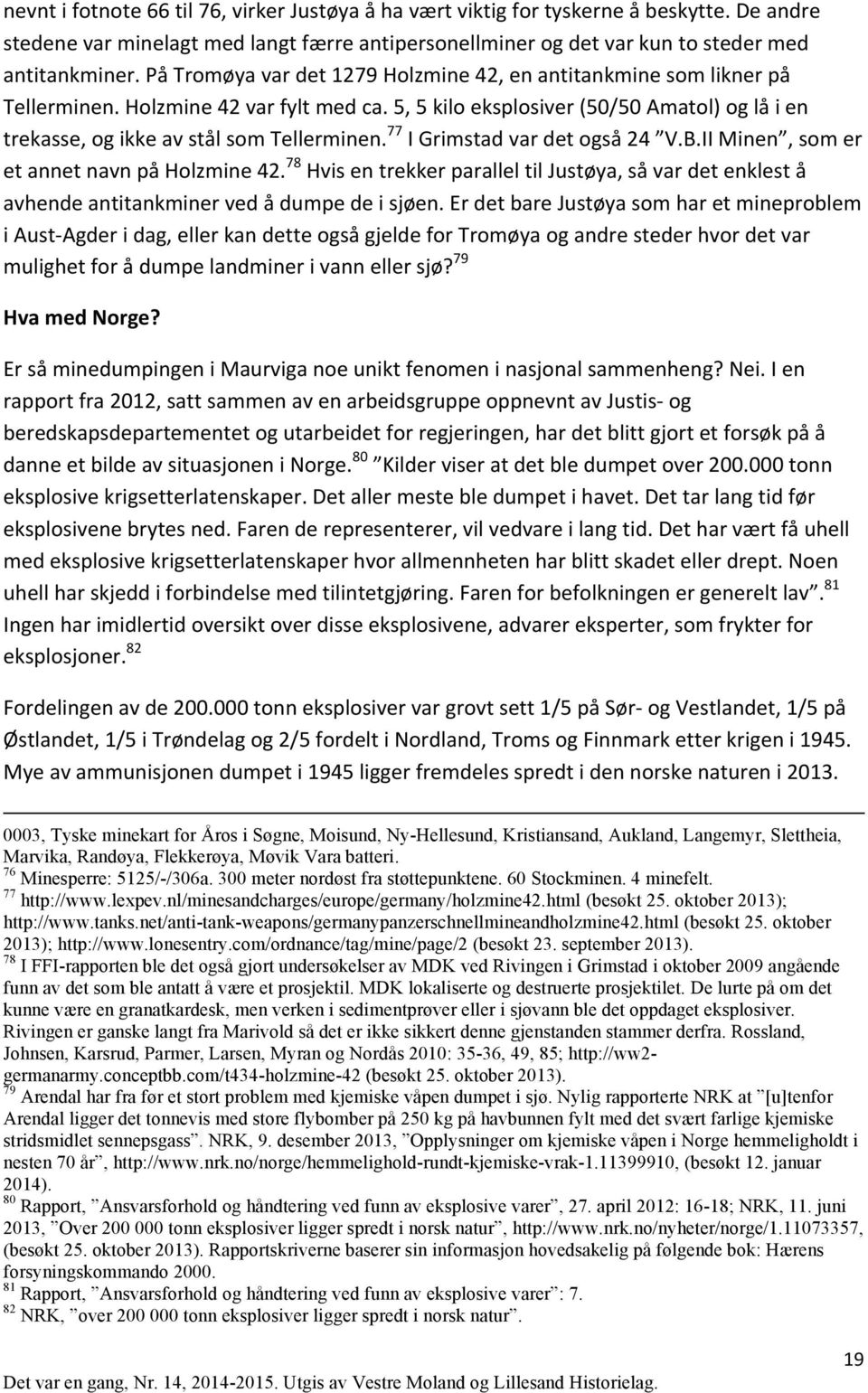 77 I Grimstad var det også 24 V.B.II Minen, som er et annet navn på Holzmine 42. 78 Hvis en trekker parallel til Justøya, så var det enklest å avhende antitankminer ved å dumpe de i sjøen.