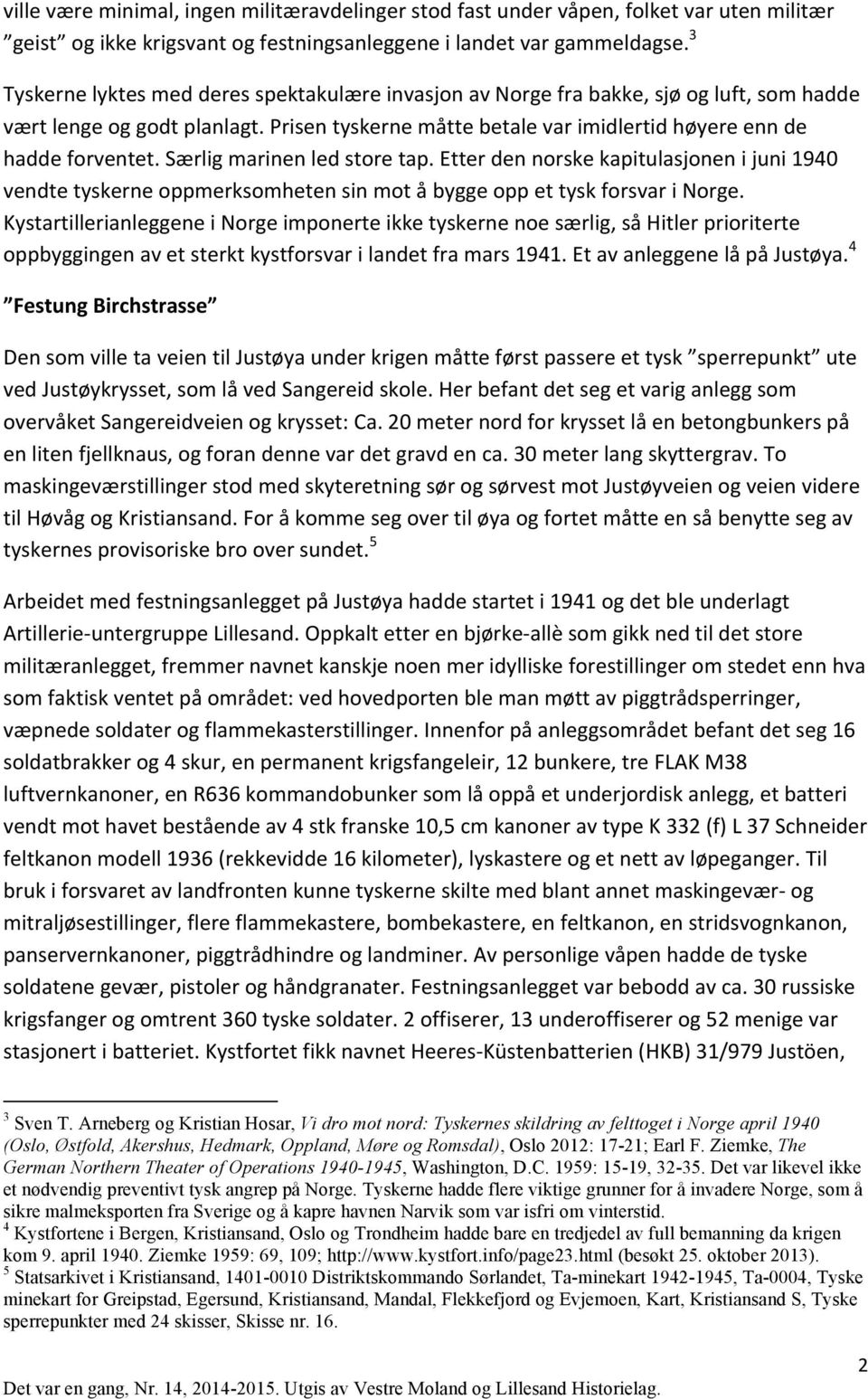 Særlig marinen led store tap. Etter den norske kapitulasjonen i juni 1940 vendte tyskerne oppmerksomheten sin mot å bygge opp et tysk forsvar i Norge.