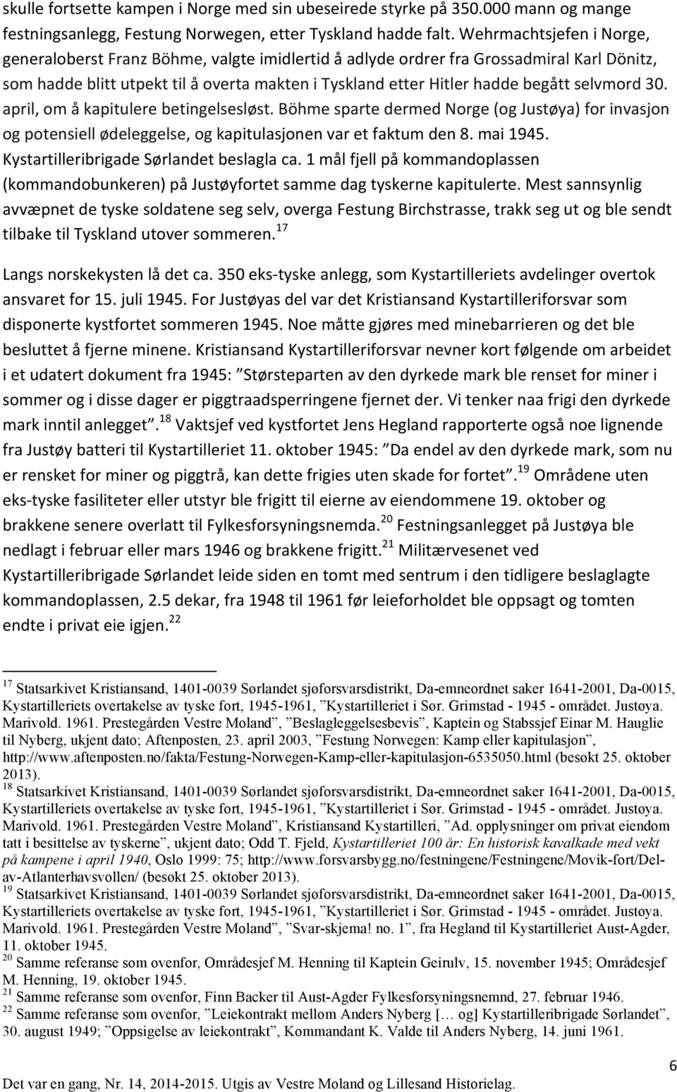 selvmord 30. april, om å kapitulere betingelsesløst. Böhme sparte dermed Norge (og Justøya) for invasjon og potensiell ødeleggelse, og kapitulasjonen var et faktum den 8. mai 1945.