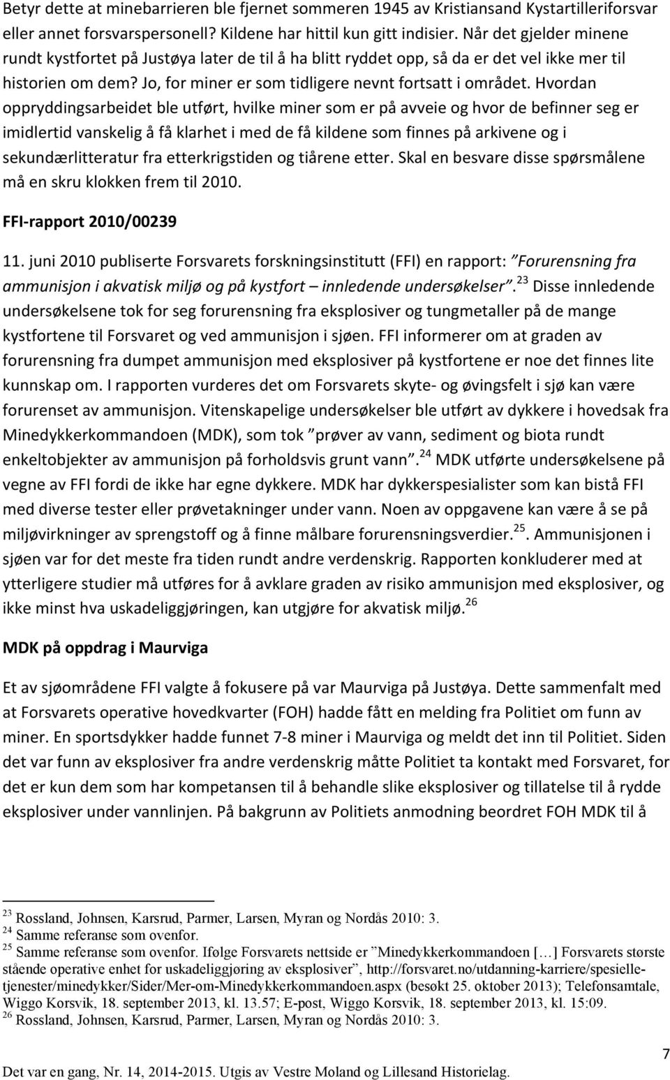 Hvordan oppryddingsarbeidet ble utført, hvilke miner som er på avveie og hvor de befinner seg er imidlertid vanskelig å få klarhet i med de få kildene som finnes på arkivene og i sekundærlitteratur