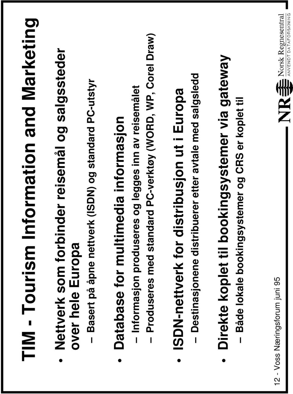 med standard PC-verktøy (WORD, WP, Corel Draw) ISDN-nettverk for distribusjon ut i Europa Destinasjonene distribuerer etter avtale med