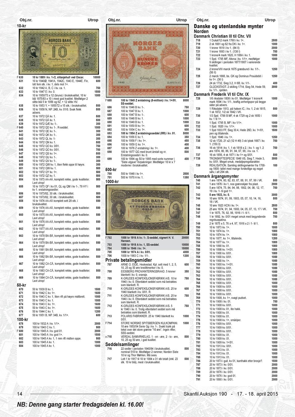 670 671 672 673 674 675 676 677 -kr 678 679 F 680 681 682 683 684 10 kr 1889 i kv. 1-/2, slitasjehull ved Oscar. 0 10 kr 1940Ø, 1941A, 1942C, 1943 E, 1944E. Fin, lott fem stk. i kv. 1, dels mot 1+.