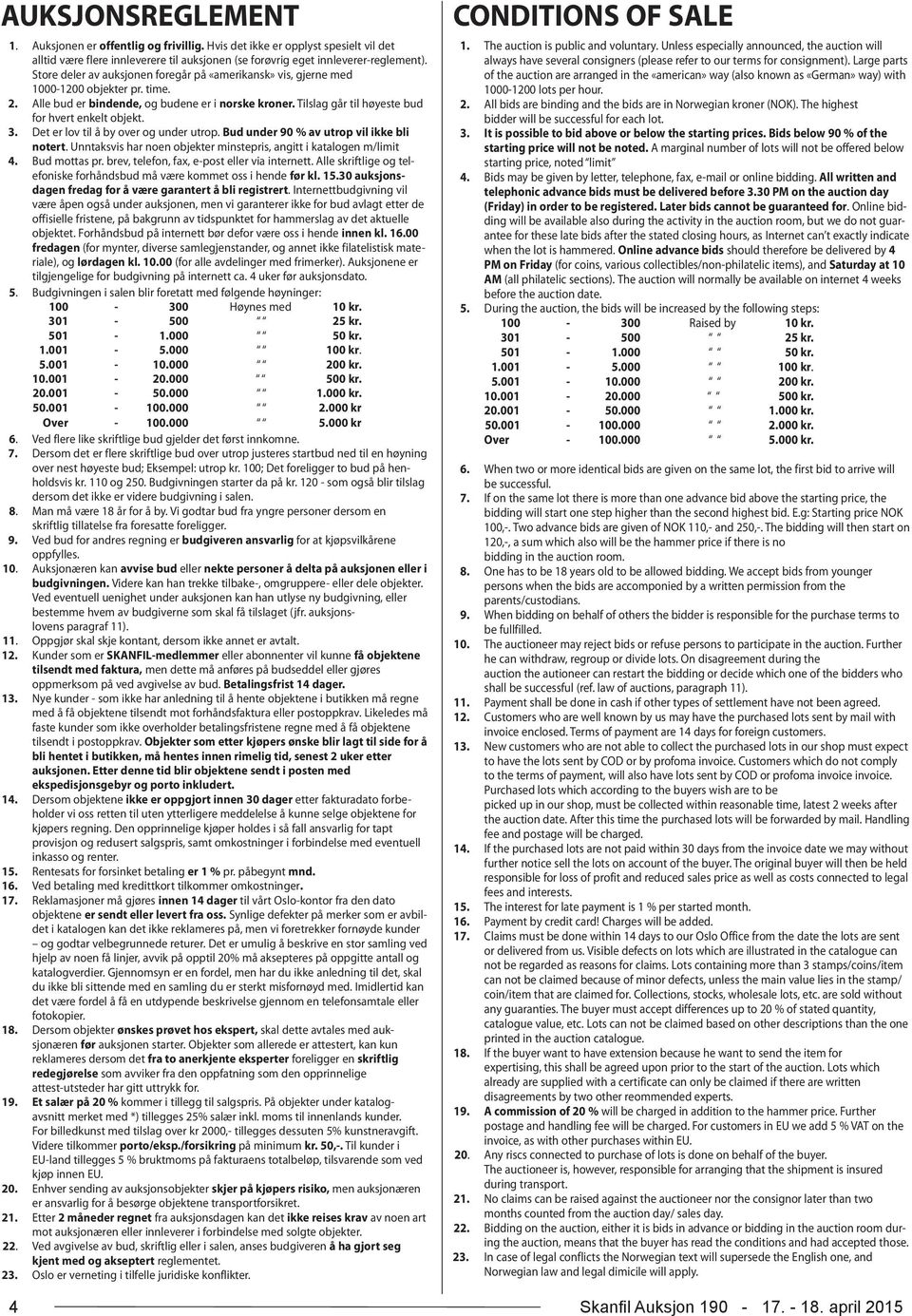 Det er lov til å by over og under utrop. Bud under 90 % av utrop vil ikke bli notert. Unntaksvis har noen objekter minstepris, angitt i katalogen m/limit 4. Bud mottas pr.