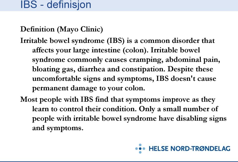 Despite these uncomfortable signs and symptoms, IBS doesn't cause permanent damage to your colon.